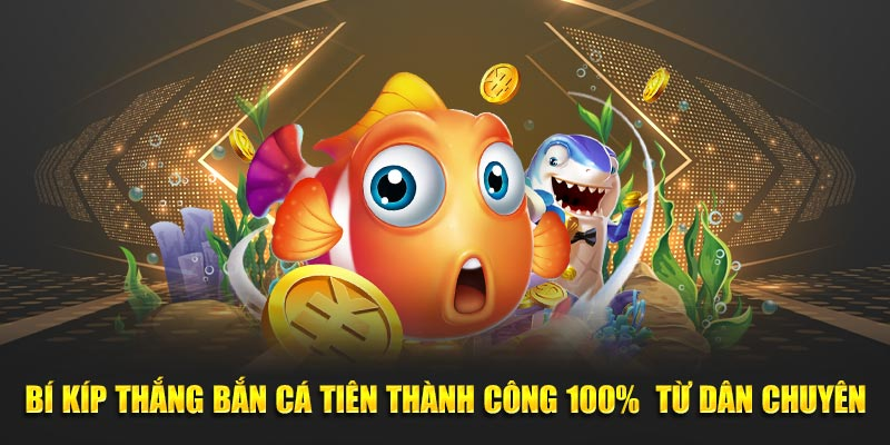 3+ cách chơi Bắn Cá Tiên hiệu quả